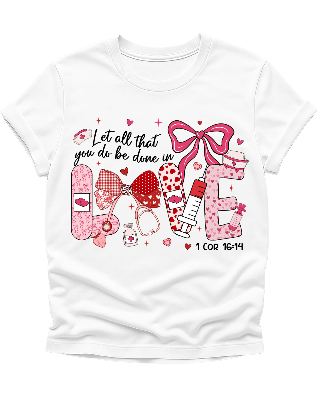 Let All That You Do Be Done in Love – Nursing T-Shirt (1 Corinthians 16:14)