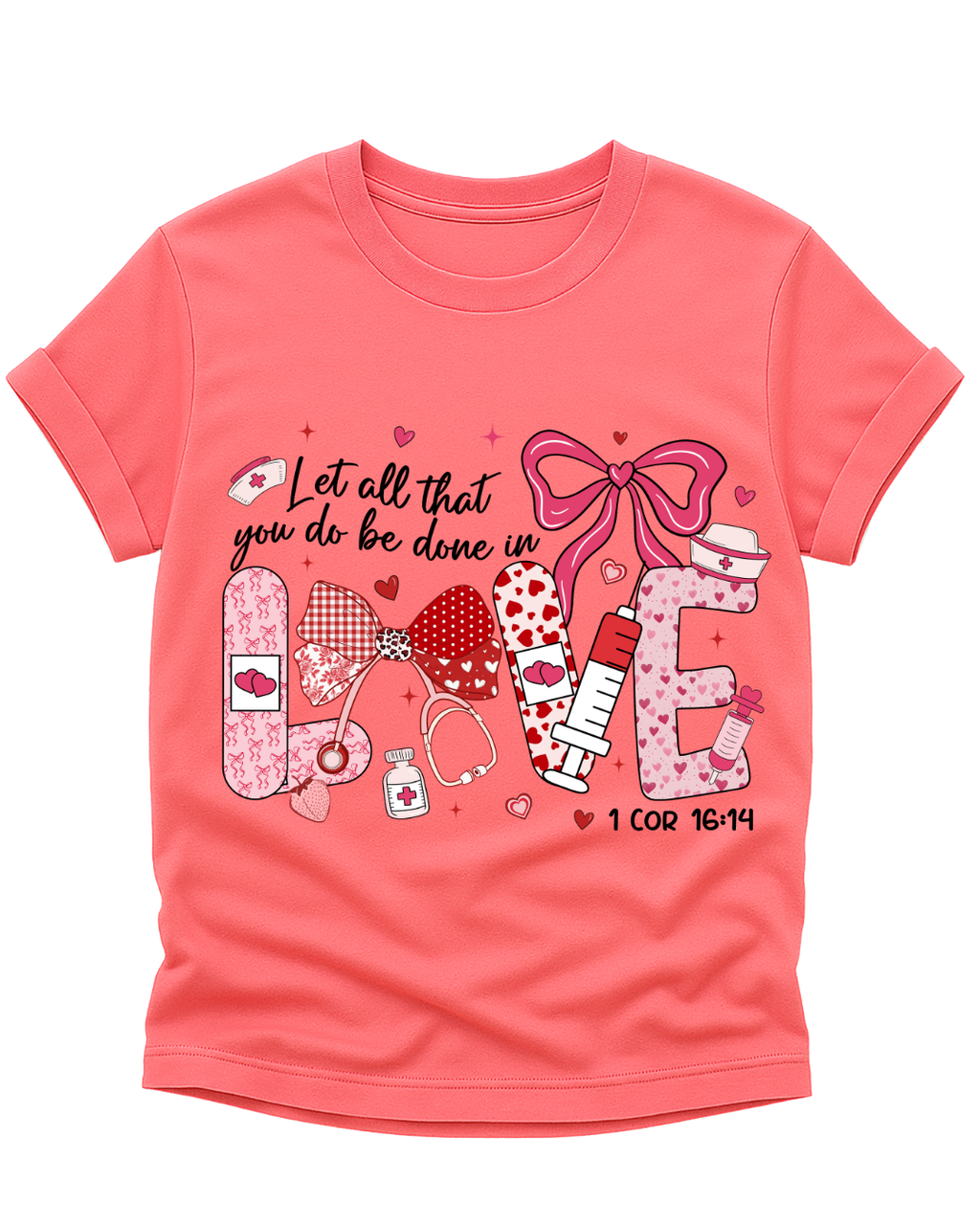 Let All That You Do Be Done in Love – Nursing T-Shirt (1 Corinthians 16:14)