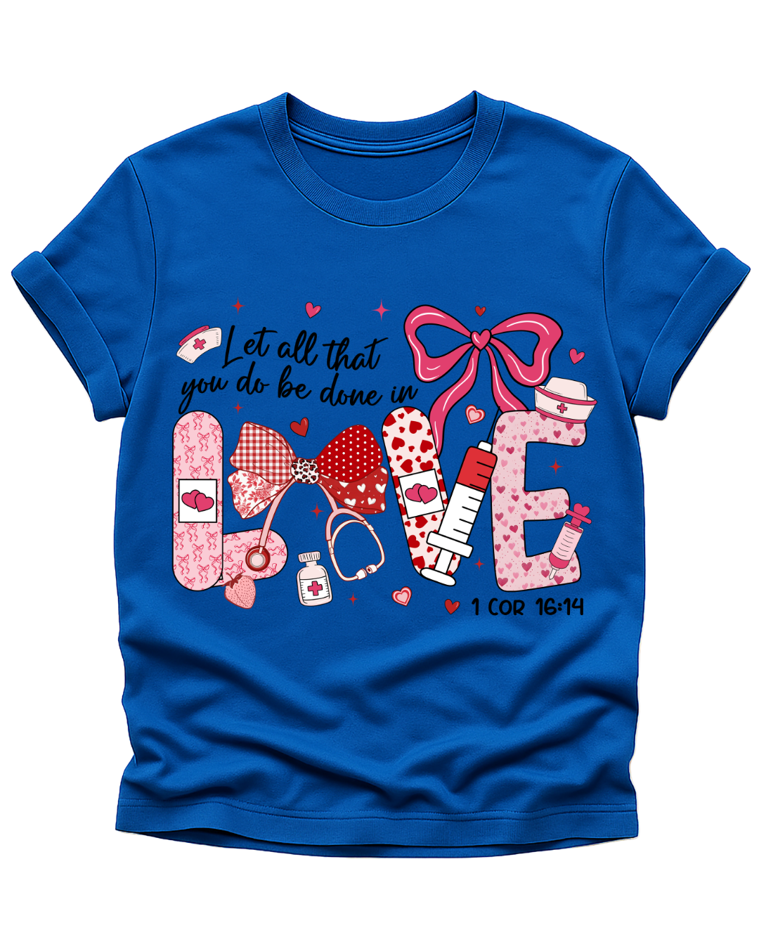 Let All That You Do Be Done in Love – Nursing T-Shirt (1 Corinthians 16:14)
